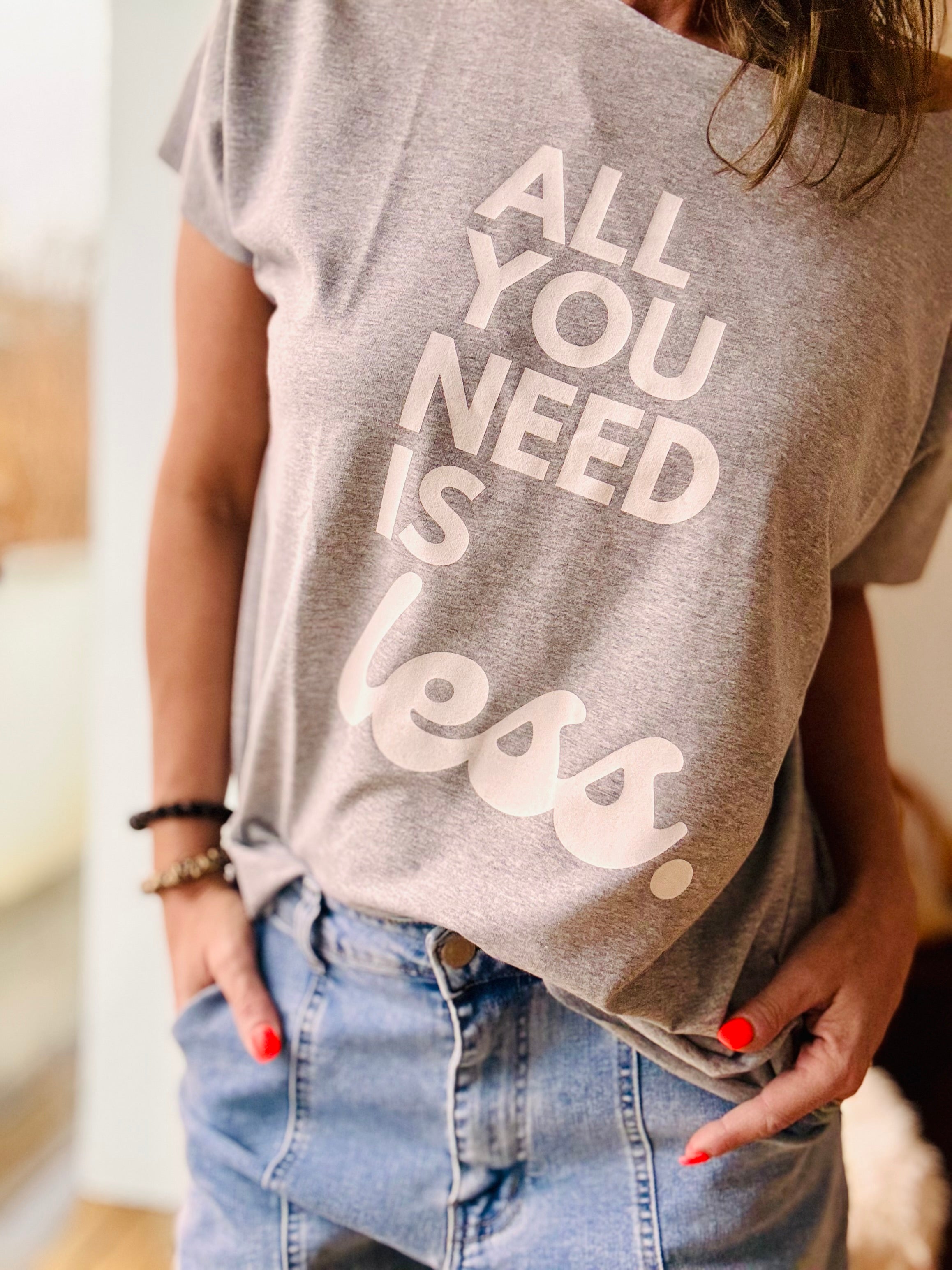 T-Shirt all you need is less
